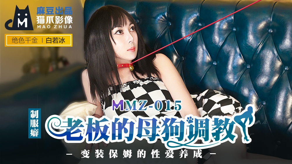 MMZ-015_老闆的母狗調教_裝保姆的性愛養成官网-<span style="color: #ff5b82">白</span>若冰