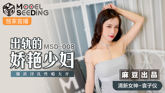 MSD-008_出軌的妖豔少婦騷浪淫亂性癮大開官网袁子仪（91杨柳）