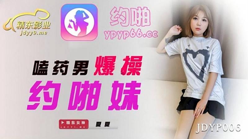 JDYP006  嗑藥男爆操約啪妹-夏夏mp4