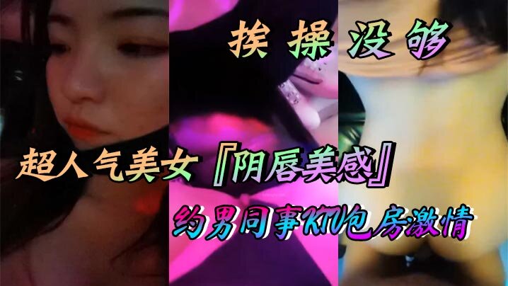 超人气美女『阴唇美感』自述天天挨操没够约男同事<span style="color: #ff5b82">KTV</span>包房激情口交做爱喜欢无套做爱超快感后入沖刺内射