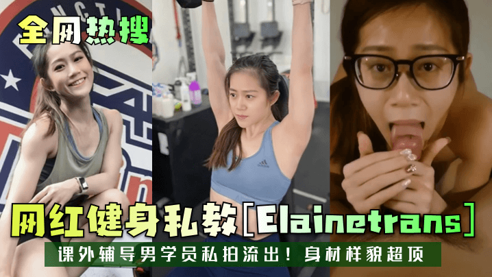 【全网热搜】网红健身私教[Elainetrans]课外辅导男学员私拍流出！身材样貌超顶！