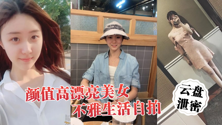 【云盘泄密】颜值高漂亮美女不雅生活自拍，看不出外表清纯可人妹子私下里这么骚阴毛浓密