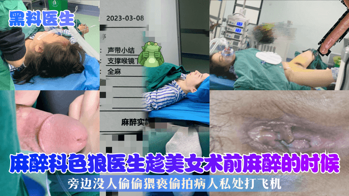 【黑料医生】麻醉科色狼医生趁美女术前麻醉的时候，旁边没人偷偷猥亵<span style="color: #ff5b82">偷</span><span style="color: #ff5b82">拍</span>病人私处打飞机！