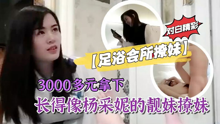 【足浴会所撩妹】3000多元拿下长得像杨采妮的靓妹撩妹过程对<span style="color: #ff5b82">白</span>精彩