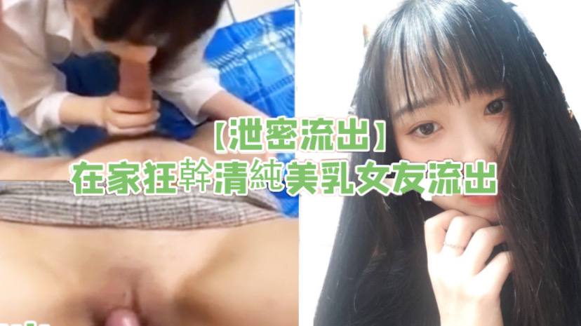 【泄密流出】在家狂幹清純美乳女友流出