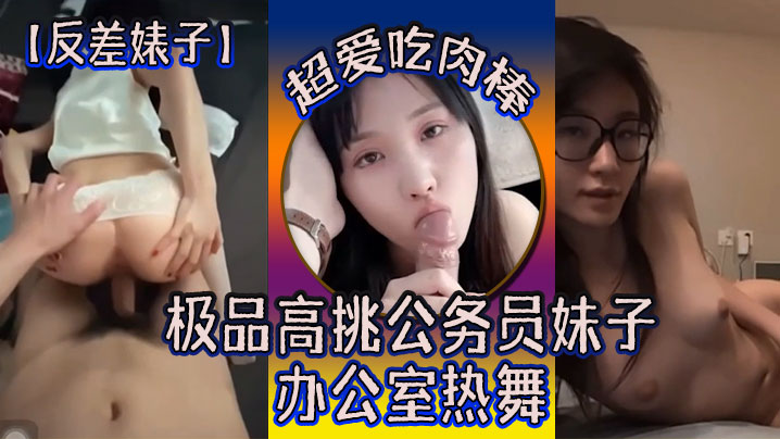 【反差婊子】极品高挑公务员妹子超爱吃肉棒办公室热舞