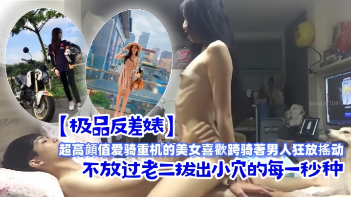 极品反差婊超高顔值爱骑重机的美女喜歡跨骑著男人狂放搖动不放过老二拔出小穴的每一秒种