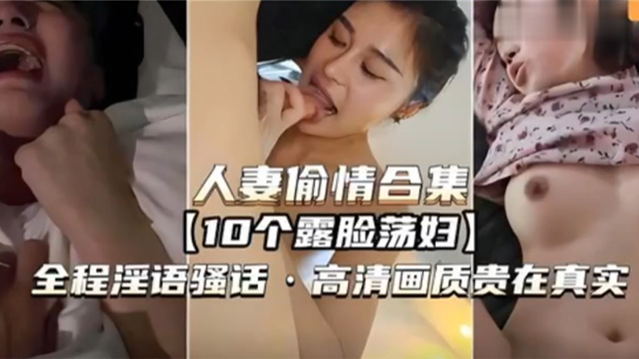 人妻偷情合集10个露脸荡妇全程淫语骚话高清画质贵在真实