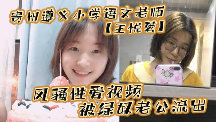 贵州遵义小学语文老师王悦蓉风骚性爱视频被绿奴老公流出表面上<span style="color: #ff5b82">的</span>人民教师私下发起骚来不输任何人