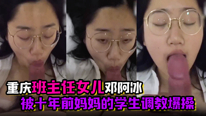 君子报仇十年不晚重庆班主任<span style="color: #ff5b82">女</span>儿邓阿冰被十年前妈妈的学生调教爆操