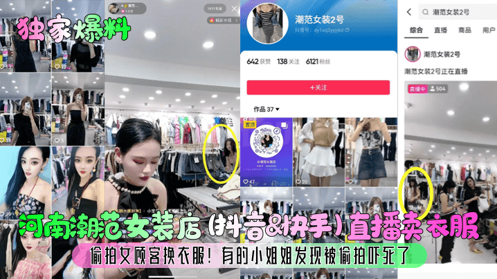 【独家爆料】河南潮范女装店(抖音&amp;amp;快手)直播卖衣服，偷拍女顾客换衣服！有的小姐姐发现被偷拍吓死了！