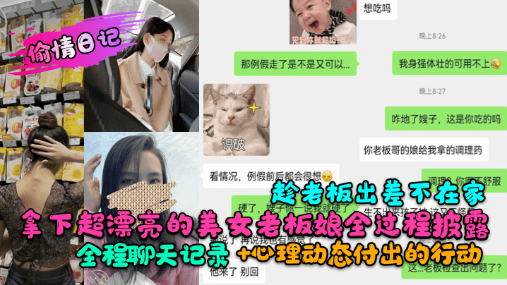 【偷情日记】趁老板出差不在家拿下超漂亮的美女老板娘全过程披露！全程聊天记录+心理动态付出的行动