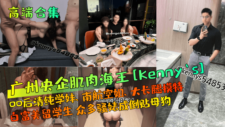 高端合集广州央企肌肉海王Kennys00后清纯学妹南航空姐大长腿模特<span style="color: #ff5b82">白</span>富美留学生众多骚婊成倒贴母狗