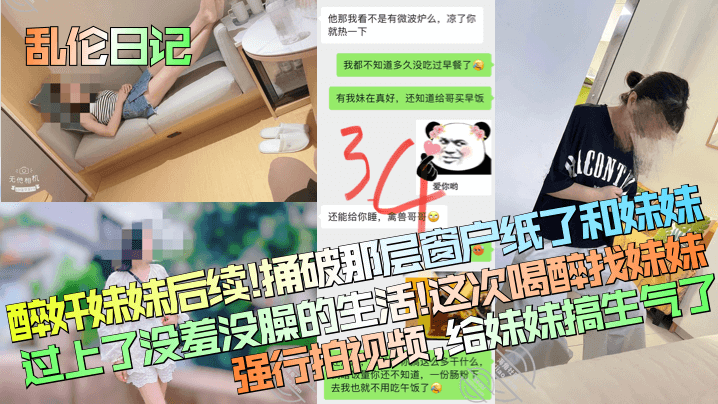 乱伦日记醉奸妹妹后续捅破那层窗户纸了和妹妹过上了没羞没臊的生活这次喝醉找妹妹强行拍视频给妹妹搞生气了