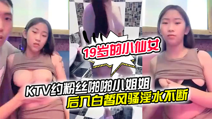 【19岁的小仙女】KTV约粉丝啪啪小姐姐一对美乳洗手间对着镜子后入<span style="color: #ff5b82">白</span>皙风骚淫水不断享受其中