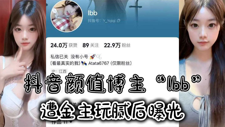 抖音颜值博主Ibb遭金主玩腻后曝光大尺度私密福利及裸聊视频泄密