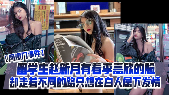 【网爆门事件】留学生赵新月有着李嘉欣的脸，却走着不同的路，只想在<span style="color: #ff5b82">白</span>人屌下发情